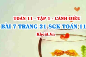 Bài 7 trang 21 SGK Toán 11 tập 1 Cánh Diều